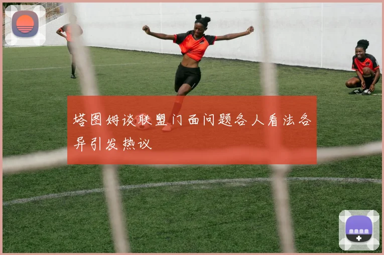 塔图姆谈联盟门面问题各人看法各异引发热议