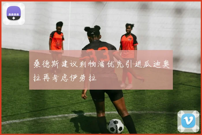 桑德斯建议利物浦优先引进瓜迪奥拉再考虑伊劳拉